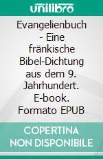 Evangelienbuch - Eine fränkische Bibel-Dichtung aus dem 9. Jahrhundert. E-book. Formato EPUB ebook