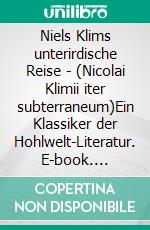 Niels Klims unterirdische Reise - (Nicolai Klimii iter subterraneum)Ein Klassiker der Hohlwelt-Literatur. E-book. Formato EPUB ebook