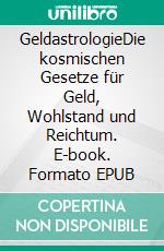 GeldastrologieDie kosmischen Gesetze für Geld, Wohlstand und Reichtum. E-book. Formato EPUB ebook