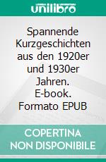 Spannende Kurzgeschichten aus den 1920er und 1930er Jahren. E-book. Formato EPUB ebook