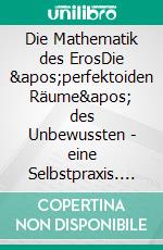 Die Mathematik des ErosDie 'perfektoiden Räume' des Unbewussten - eine Selbstpraxis. E-book. Formato EPUB ebook di Günter von Hummel