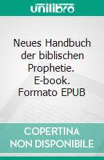 Neues Handbuch der biblischen Prophetie. E-book. Formato EPUB ebook di Achim Klein