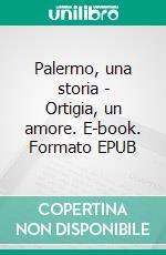 Palermo, una storia - Ortigia, un amore. E-book. Formato EPUB ebook