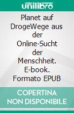 Planet auf DrogeWege aus der Online-Sucht der Menschheit. E-book. Formato EPUB ebook
