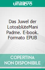 Das Juwel der LotosblüteMani Padme. E-book. Formato EPUB ebook