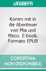 Komm mit in die Abenteuer von Mia und Mirco. E-book. Formato EPUB ebook