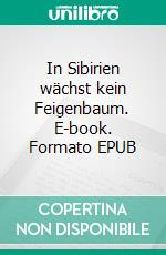 In Sibirien wächst kein Feigenbaum. E-book. Formato EPUB