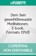 Dem Sein geweihtBewusste Meditationen. E-book. Formato EPUB ebook