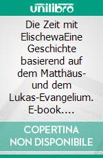 Die Zeit mit ElischewaEine Geschichte basierend auf dem Matthäus- und dem Lukas-Evangelium. E-book. Formato EPUB ebook