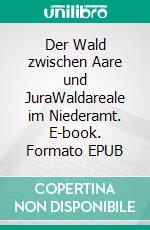 Der Wald zwischen Aare und JuraWaldareale im Niederamt. E-book. Formato EPUB ebook