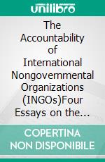 The Accountability of International Nongovernmental Organizations (INGOs)Four Essays on the Accountability of INGOs and its Implications for Organizational Performance and Strategy. E-book. Formato EPUB ebook di Alice Hengevoss