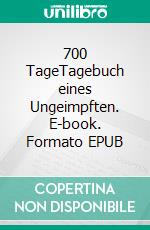 700 TageTagebuch eines Ungeimpften. E-book. Formato EPUB ebook di Jürg Arquint