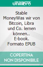 Stable MoneyWas wir von Bitcoin, Libra und Co. lernen können.. E-book. Formato EPUB ebook di Thomas G. Dünser