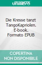 Die Kresse tanzt TangoKapriolen. E-book. Formato EPUB ebook