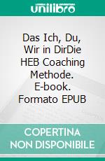 Das Ich, Du, Wir in DirDie HEB Coaching Methode. E-book. Formato EPUB ebook