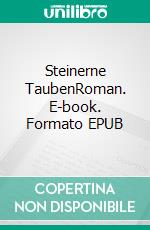 Steinerne TaubenRoman. E-book. Formato EPUB ebook di Anna Fischer-Thomke