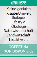 Meine genialen KräuterUmwelt Biologie Lifestyle Ökologie Naturwissenschaft Landwirtschaft bioaktive Stoffe Gartenbau Superfood Gesundheit Lebensmittel Biodiversität. E-book. Formato EPUB ebook