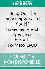 Bring Out the Super Speaker in You!44 Speeches About Speaking. E-book. Formato EPUB ebook di Tillmann Luther