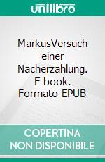 MarkusVersuch einer Nacherzählung. E-book. Formato EPUB ebook