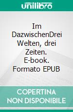 Im DazwischenDrei Welten, drei Zeiten. E-book. Formato EPUB ebook