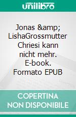 Jonas &amp; LishaGrossmutter Chriesi kann nicht mehr. E-book. Formato EPUB ebook