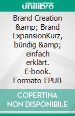 Brand Creation &amp; Brand ExpansionKurz, bündig &amp; einfach erklärt. E-book. Formato EPUB ebook