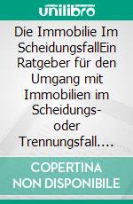 Die Immobilie Im ScheidungsfallEin Ratgeber für den Umgang mit Immobilien im Scheidungs- oder Trennungsfall. E-book. Formato EPUB ebook