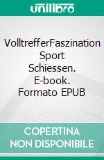 VolltrefferFaszination Sport Schiessen. E-book. Formato EPUB ebook