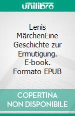 Lenis MärchenEine Geschichte zur Ermutigung. E-book. Formato EPUB ebook di Joanna Lisiak