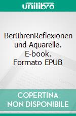 BerührenReflexionen und Aquarelle. E-book. Formato EPUB ebook