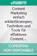 Content Marketing einfach erklärtStrategien, Techniken und Tools für effektives Content Marketing. E-book. Formato EPUB ebook