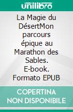 La Magie du DésertMon parcours épique au Marathon des Sables. E-book. Formato EPUB ebook