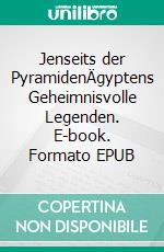 Jenseits der PyramidenÄgyptens Geheimnisvolle Legenden. E-book. Formato EPUB ebook