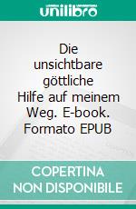 Die unsichtbare göttliche Hilfe auf meinem Weg. E-book. Formato EPUB ebook