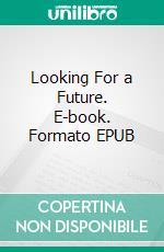 Looking For a Future. E-book. Formato EPUB ebook