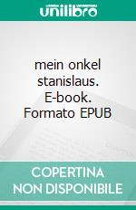 mein onkel stanislaus. E-book. Formato EPUB ebook di stefan imhof