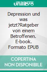 Depression und was jetzt?Ratgeber von einem Betroffenen. E-book. Formato EPUB ebook