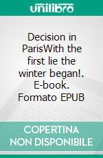 Decision in ParisWith the first lie the winter began!. E-book. Formato EPUB ebook