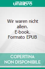 Wir waren nicht allein. E-book. Formato EPUB ebook