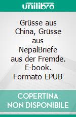 Grüsse aus China, Grüsse aus NepalBriefe aus der Fremde. E-book. Formato EPUB ebook di Anita Niederer