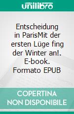 Entscheidung in ParisMit der ersten Lüge fing der Winter an!. E-book. Formato EPUB ebook