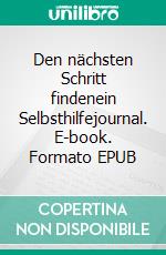 Den nächsten Schritt findenein Selbsthilfejournal. E-book. Formato EPUB ebook di Vera Seraina Heusser