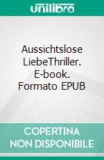 Aussichtslose LiebeThriller. E-book. Formato EPUB ebook di Nicole Morf