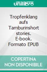 Tropfenklang aufs Tamburinshort stories. E-book. Formato EPUB ebook