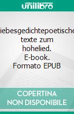 liebesgedichtepoetische texte zum hohelied. E-book. Formato EPUB ebook