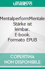 MentalperformMentale Stärke ist lernbar. E-book. Formato EPUB ebook