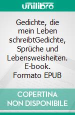 Gedichte, die mein Leben schreibtGedichte, Sprüche und Lebensweisheiten. E-book. Formato EPUB ebook