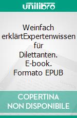 Weinfach erklärtExpertenwissen für Dilettanten. E-book. Formato EPUB ebook
