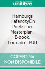 Hamburgs HafencityEin Poetischer Masterplan. E-book. Formato EPUB ebook