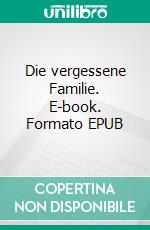 Die vergessene Familie. E-book. Formato EPUB ebook